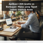 Aplikasi CRM Gratis vs Berbayar: Mana yang Tepat untuk Startup Anda