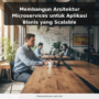 Membangun Arsitektur Microservices untuk Aplikasi Bisnis yang Scalable