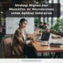 Strategi Migrasi dari Monolithic ke Microservices untuk Aplikasi Enterprise